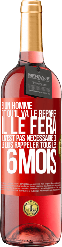 29,95 € | Vin rosé Édition ROSÉ Si un homme dit qu'il va le réparer, il le fera. Il n'est pas nécessaire de le luis rappeler tous les 6 mois Étiquette Rouge. Étiquette personnalisable Vin jeune Récolte 2024 Tempranillo