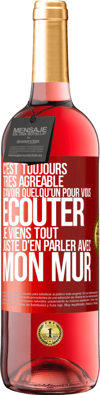 29,95 € | Vin rosé Édition ROSÉ C'est toujours très agréable d'avoir quelqu'un pour vous écouter. Je viens tout juste d'en parler avec mon mur Étiquette Rouge. Étiquette personnalisable Vin jeune Récolte 2024 Tempranillo