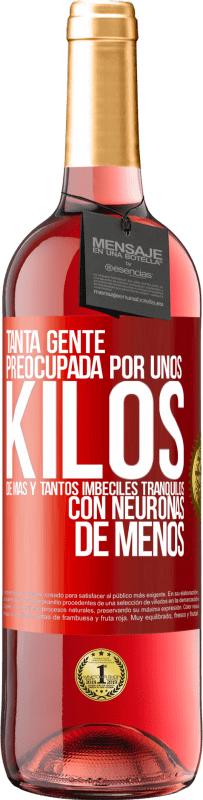 29,95 € Envío gratis | Vino Rosado Edición ROSÉ Tanta gente preocupada por unos kilos de más y tantos imbéciles tranquilos con neuronas de menos Etiqueta Roja. Etiqueta personalizable Vino joven Cosecha 2025 Tempranillo