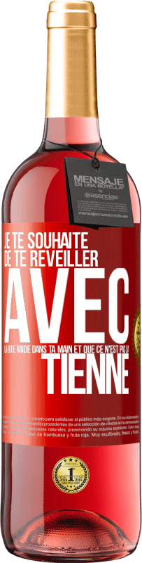 Envoi gratuit | Vin rosé Édition ROSÉ Je te souhaite de te réveiller avec la bite raide dans ta main et que ce n'est pas la tienne Étiquette Rouge. Étiquette personnalisable Vin jeune Récolte 2023 Tempranillo