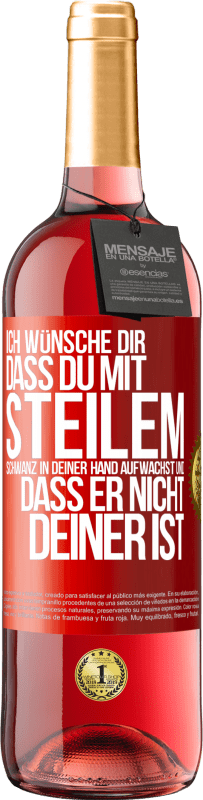 Kostenloser Versand | Roséwein ROSÉ Ausgabe Ich wünsche Dir, dass du mit steilem Schwanz in Deiner Hand aufwachst und dass er nicht deiner ist Rote Markierung. Anpassbares Etikett Junger Wein Ernte 2023 Tempranillo