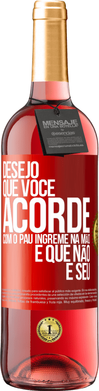 Envio grátis | Vinho rosé Edição ROSÉ Desejo que você acorde com o pau íngreme na mão e que não é seu Etiqueta Vermelha. Etiqueta personalizável Vinho jovem Colheita 2023 Tempranillo