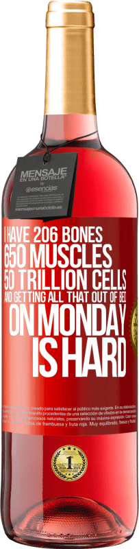 29,95 € | Rosé Wine ROSÉ Edition I have 206 bones, 650 muscles, 50 trillion cells and getting all that out of bed on Monday is hard Red Label. Customizable label Young wine Harvest 2025 Tempranillo