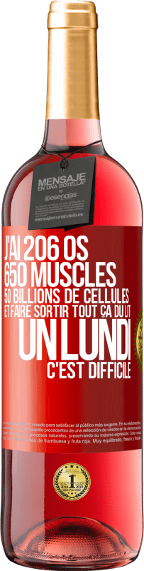 29,95 € Envoi gratuit | Vin rosé Édition ROSÉ J'ai 206 os, 650 muscles, 50 billions de cellules et faire sortir tout ça du lit un lundi c'est difficile Étiquette Rouge. Étiquette personnalisable Vin jeune Récolte 2023 Tempranillo