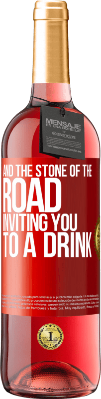 «And the stone of the road inviting you to a drink» ROSÉ Edition