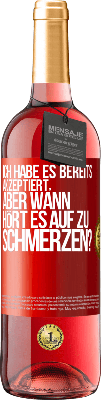 Kostenloser Versand | Roséwein ROSÉ Ausgabe Ich habe es bereits akzeptiert, aber wann hört es auf zu schmerzen? Rote Markierung. Anpassbares Etikett Junger Wein Ernte 2023 Tempranillo