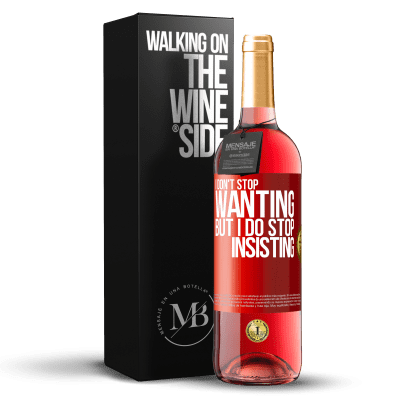 «I don't stop wanting but I do stop insisting» ROSÉ Edition