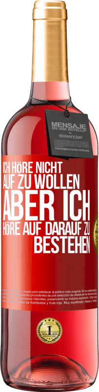 Kostenloser Versand | Roséwein ROSÉ Ausgabe Ich höre nicht auf zu wollen, aber ich höre auf darauf zu bestehen Rote Markierung. Anpassbares Etikett Junger Wein Ernte 2023 Tempranillo