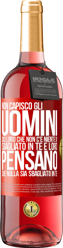 29,95 € | Vino rosato Edizione ROSÉ Non capisco gli uomini. Dici loro che non c'è niente di sbagliato in te e loro pensano che nulla sia sbagliato in te Etichetta Rossa. Etichetta personalizzabile Vino giovane Raccogliere 2024 Tempranillo