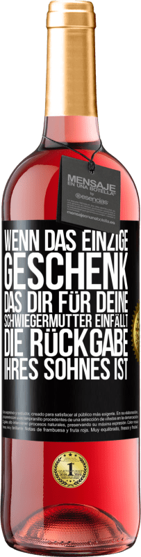 29,95 € | Roséwein ROSÉ Ausgabe Wenn das einzige Geschenk, das dir für deine Schwiegermutter einfällt, die Rückgabe ihres Sohnes ist Schwarzes Etikett. Anpassbares Etikett Junger Wein Ernte 2024 Tempranillo