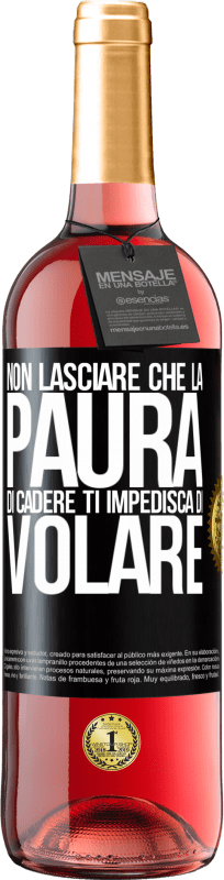 «Non lasciare che la paura di cadere ti impedisca di volare» Edizione ROSÉ