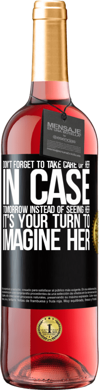 29,95 € | Rosé Wine ROSÉ Edition Don't forget to take care of her, in case tomorrow instead of seeing her, it's your turn to imagine her Black Label. Customizable label Young wine Harvest 2023 Tempranillo