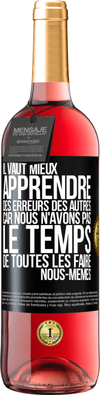 29,95 € | Vin rosé Édition ROSÉ Il vaut mieux apprendre des erreurs des autres car nous n'avons pas le temps de toutes les faire nous-mêmes Étiquette Noire. Étiquette personnalisable Vin jeune Récolte 2023 Tempranillo