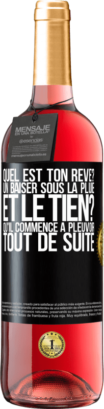 29,95 € | Vin rosé Édition ROSÉ Quel est ton rêve? Un baiser sous la pluie. Et le tien? Qu'il commence à pleuvoir tout de suite Étiquette Noire. Étiquette personnalisable Vin jeune Récolte 2023 Tempranillo