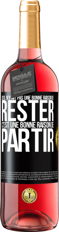 29,95 € | Vin rosé Édition ROSÉ Qu'il n'y ait pas une bonne raison de rester c'est une bonne raison de partir Étiquette Noire. Étiquette personnalisable Vin jeune Récolte 2024 Tempranillo