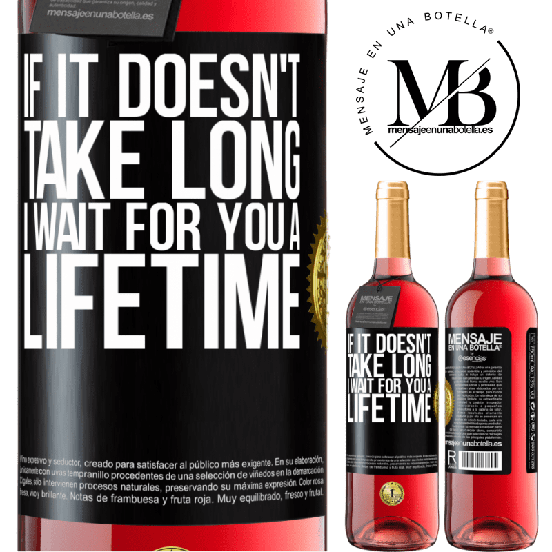 29,95 € Free Shipping | Rosé Wine ROSÉ Edition If it doesn't take long, I wait for you a lifetime Black Label. Customizable label Young wine Harvest 2023 Tempranillo