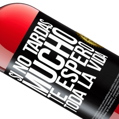 Expresiones Únicas y Personales. «Si no tardas mucho, te espero toda la vida» Edición ROSÉ