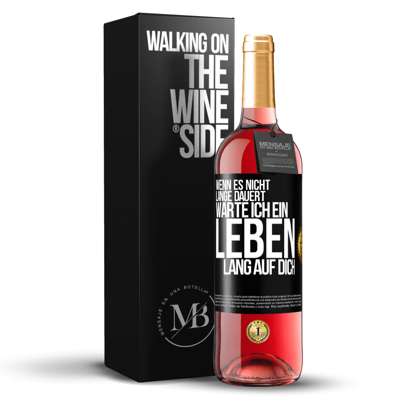 29,95 € Kostenloser Versand | Roséwein ROSÉ Ausgabe Wenn es nicht lange dauert, warte ich ein Leben lang auf dich Schwarzes Etikett. Anpassbares Etikett Junger Wein Ernte 2024 Tempranillo