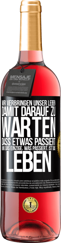 29,95 € Kostenloser Versand | Roséwein ROSÉ Ausgabe Wir verbringen unser Leben damit, darauf zu warten, dass etwas passiert, und das Einzige, was passiert, ist das Leben Schwarzes Etikett. Anpassbares Etikett Junger Wein Ernte 2024 Tempranillo