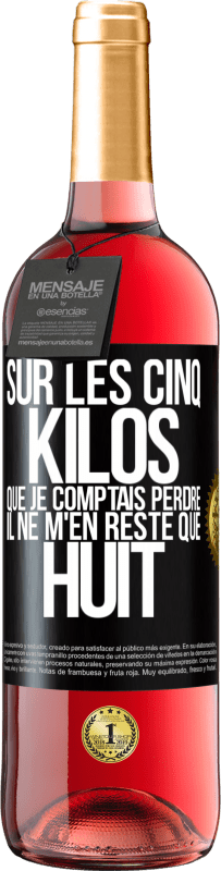 29,95 € Envoi gratuit | Vin rosé Édition ROSÉ Sur les cinq kilos que je comptais perdre, il ne m'en reste que huit Étiquette Noire. Étiquette personnalisable Vin jeune Récolte 2025 Tempranillo