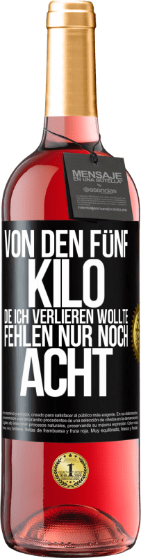 29,95 € | Roséwein ROSÉ Ausgabe Von den fünf Kilo, die ich verlieren wollte, fehlen nur noch acht Schwarzes Etikett. Anpassbares Etikett Junger Wein Ernte 2024 Tempranillo