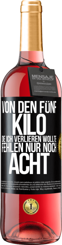 29,95 € Kostenloser Versand | Roséwein ROSÉ Ausgabe Von den fünf Kilo, die ich verlieren wollte, fehlen nur noch acht Schwarzes Etikett. Anpassbares Etikett Junger Wein Ernte 2025 Tempranillo