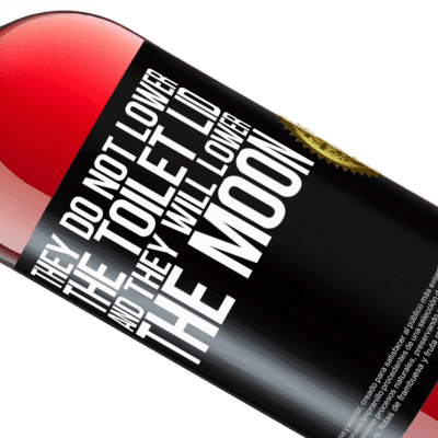 Unique & Personal Expressions. «They do not lower the toilet lid and they will lower the moon» ROSÉ Edition