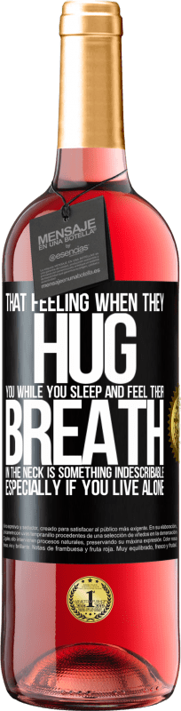 29,95 € | 桃红葡萄酒 ROSÉ版 当他们在您睡觉时拥抱您并感觉到他们的脖子呼吸时的那种感觉是难以形容的。特别是如果你一个人住 黑标. 可自定义的标签 青年酒 收成 2023 Tempranillo