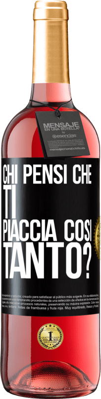 «chi pensi che ti piaccia così tanto?» Edizione ROSÉ