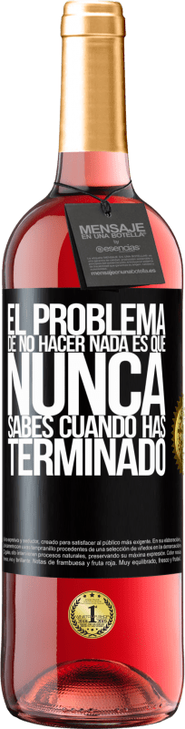 «El problema de no hacer nada es que nunca sabes cuando has terminado» Edición ROSÉ