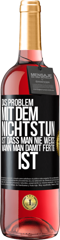29,95 € Kostenloser Versand | Roséwein ROSÉ Ausgabe Das Problem mit dem Nichtstun ist, dass man nie weiß, wann man damit fertig ist Schwarzes Etikett. Anpassbares Etikett Junger Wein Ernte 2025 Tempranillo