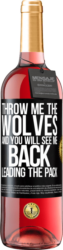 «Throw me the wolves and you will see me back leading the pack» ROSÉ Edition