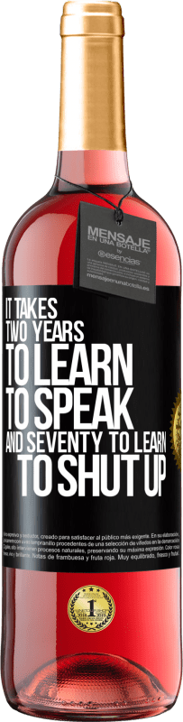 29,95 € | Rosé Wine ROSÉ Edition It takes two years to learn to speak, and seventy to learn to shut up Black Label. Customizable label Young wine Harvest 2023 Tempranillo