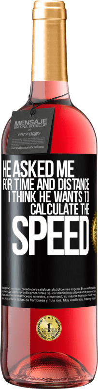 29,95 € | Rosé Wine ROSÉ Edition He asked me for time and distance. I think he wants to calculate the speed Black Label. Customizable label Young wine Harvest 2024 Tempranillo