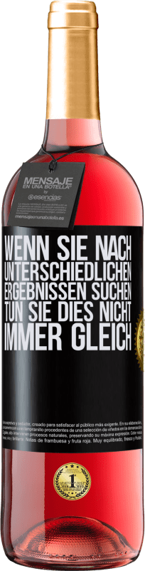 29,95 € | Roséwein ROSÉ Ausgabe Wenn du unterschiedliche Ergebnisse erzielen willst, tu nicht immer das Gleiche Schwarzes Etikett. Anpassbares Etikett Junger Wein Ernte 2024 Tempranillo