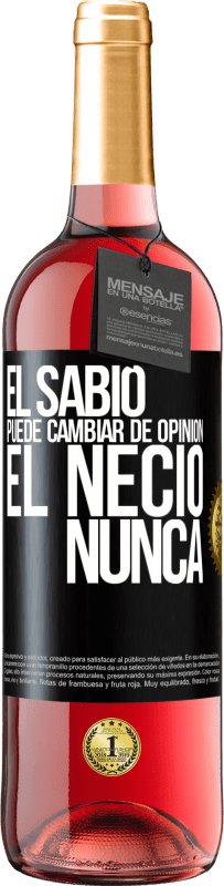 «El sabio puede cambiar de opinión. El necio, nunca» Edición ROSÉ