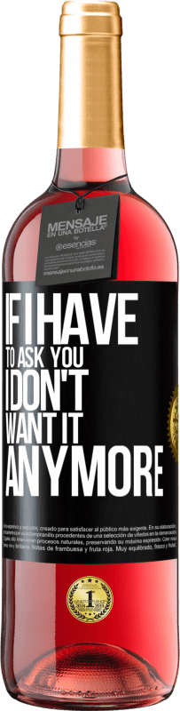 24,95 € | Rosé Wine ROSÉ Edition If I have to ask you, I don't want it anymore Black Label. Customizable label Young wine Harvest 2021 Tempranillo