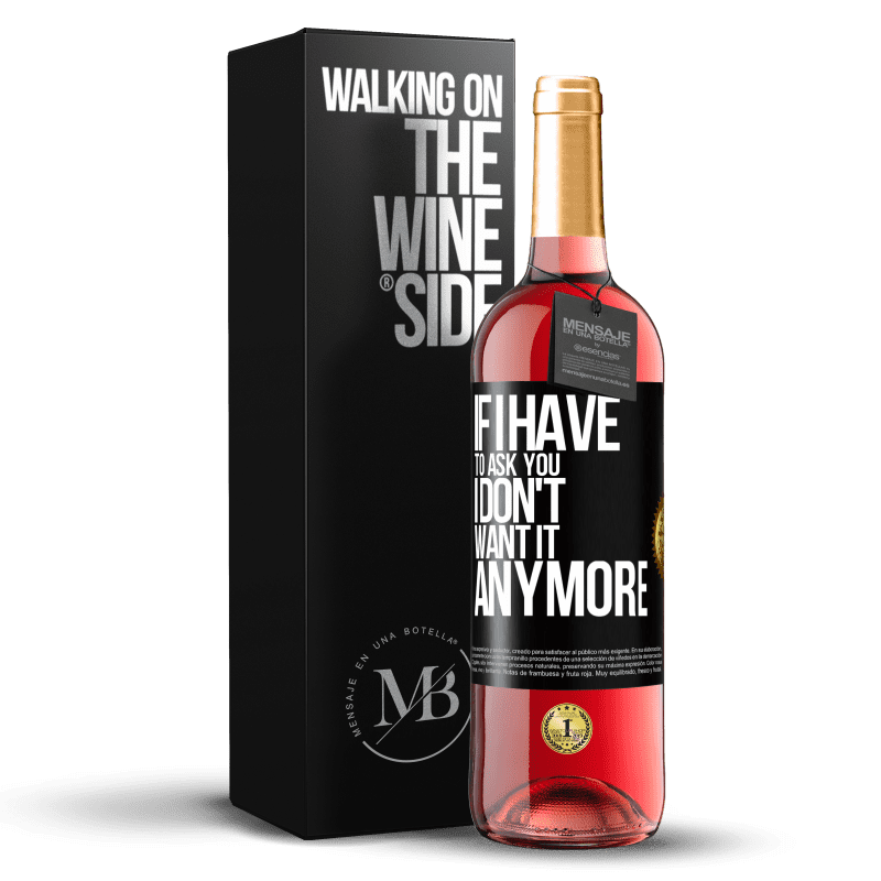 29,95 € Free Shipping | Rosé Wine ROSÉ Edition If I have to ask you, I don't want it anymore Black Label. Customizable label Young wine Harvest 2022 Tempranillo