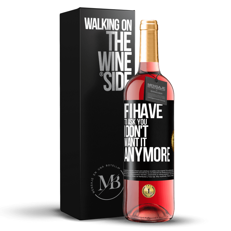 29,95 € Free Shipping | Rosé Wine ROSÉ Edition If I have to ask you, I don't want it anymore Black Label. Customizable label Young wine Harvest 2023 Tempranillo