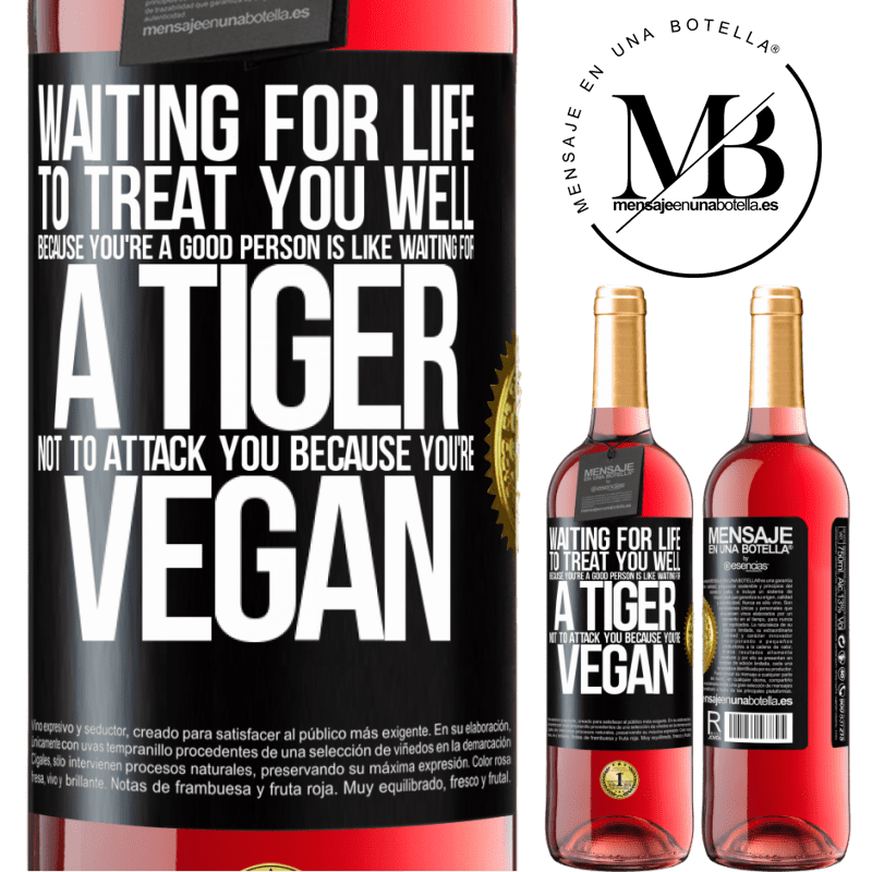29,95 € Free Shipping | Rosé Wine ROSÉ Edition Waiting for life to treat you well because you're a good person is like waiting for a tiger not to attack you because you're Black Label. Customizable label Young wine Harvest 2021 Tempranillo