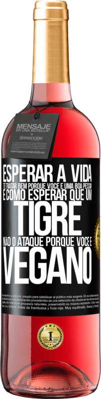 «Esperar a vida te tratar bem porque você é uma boa pessoa é como esperar que um tigre não o ataque porque você é vegano» Edição ROSÉ