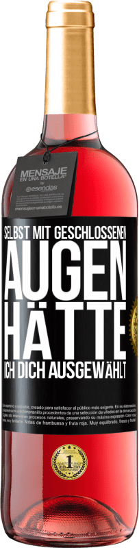 29,95 € Kostenloser Versand | Roséwein ROSÉ Ausgabe Selbst mit geschlossenen Augen hätte ich dich ausgewählt Schwarzes Etikett. Anpassbares Etikett Junger Wein Ernte 2025 Tempranillo