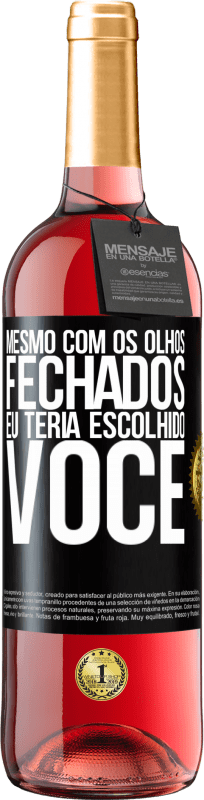 «Mesmo com os olhos fechados eu teria escolhido você» Edição ROSÉ
