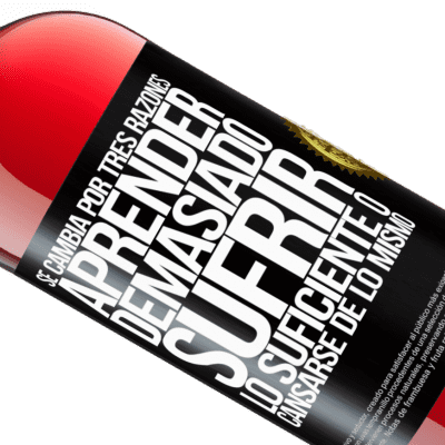 Expresiones Únicas y Personales. «Se cambia por tres razones. Aprender demasiado, sufrir lo suficiente o cansarse de lo mismo» Edición ROSÉ