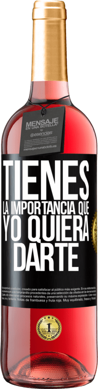 «Tienes la importancia que yo quiera darte» Edición ROSÉ