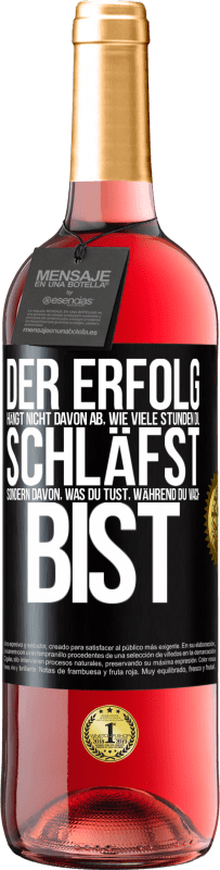 «Der Erfolg hängt nicht davon ab, wie viele Stunden du schläfst, sondern davon, was du tust, während du wach bist» ROSÉ Ausgabe
