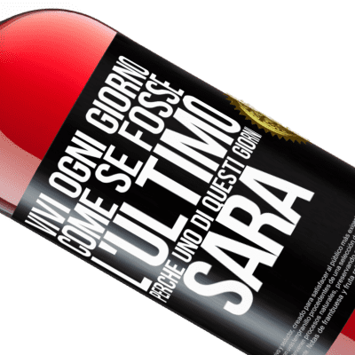 Espressioni Uniche e Personali. «Vivi ogni giorno come se fosse l'ultimo, perché uno di questi giorni sarà» Edizione ROSÉ