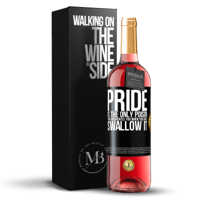 «Pride is the only poison that intoxicates you when you don't swallow it» ROSÉ Edition