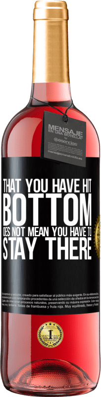 «That you have hit bottom does not mean you have to stay there» ROSÉ Edition