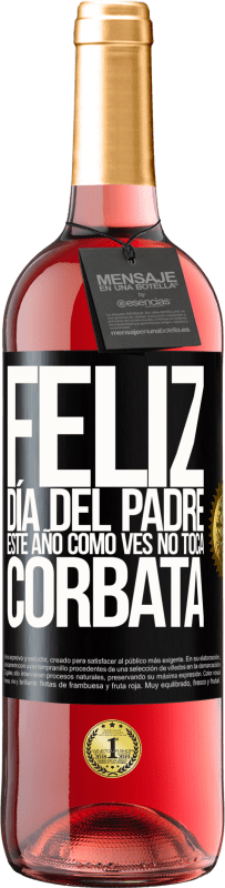 29,95 € | Vino Rosado Edición ROSÉ Feliz día del padre! Este año, como ves, no toca corbata Etiqueta Negra. Etiqueta personalizable Vino joven Cosecha 2025 Tempranillo